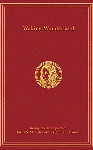 Waking Wonderland: being the first part of Edith’s Misadventures Unde...